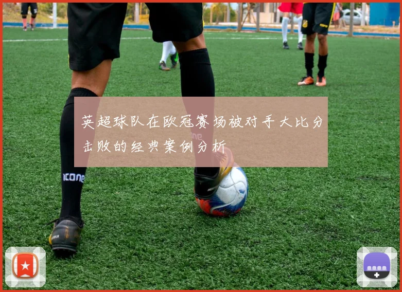 英超球队在欧冠赛场被对手大比分击败的经典案例分析