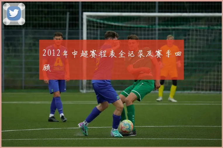 2012年中超赛程表全记录及赛季回顾