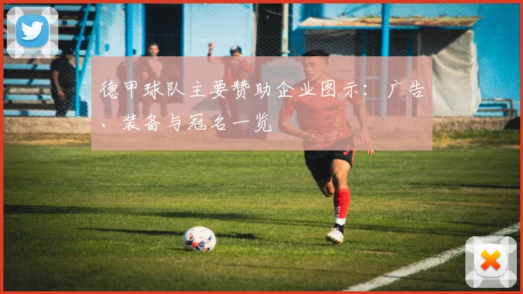 德甲球队主要赞助企业图示：广告、装备与冠名一览