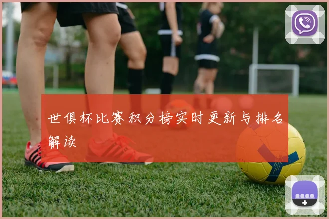 世俱杯比赛积分榜实时更新与排名解读