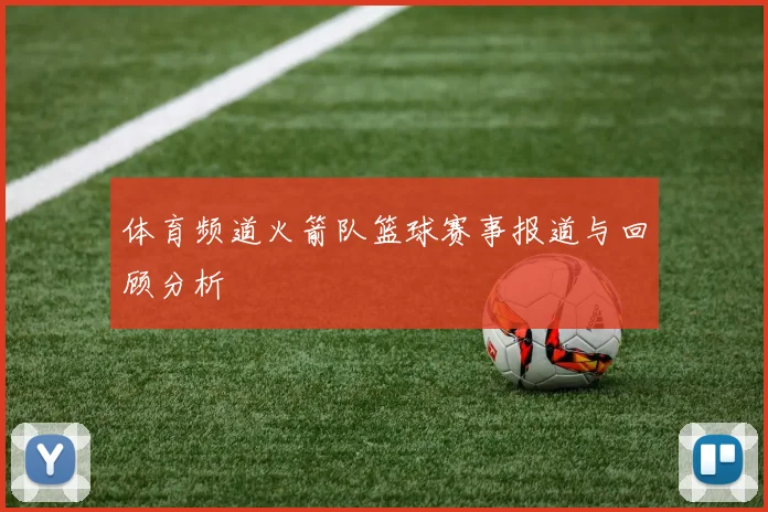 体育频道火箭队篮球赛事报道与回顾分析